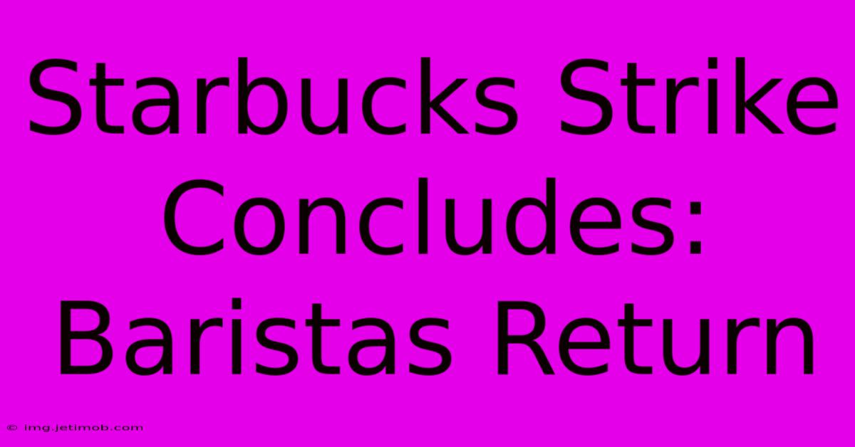 Starbucks Strike Concludes: Baristas Return