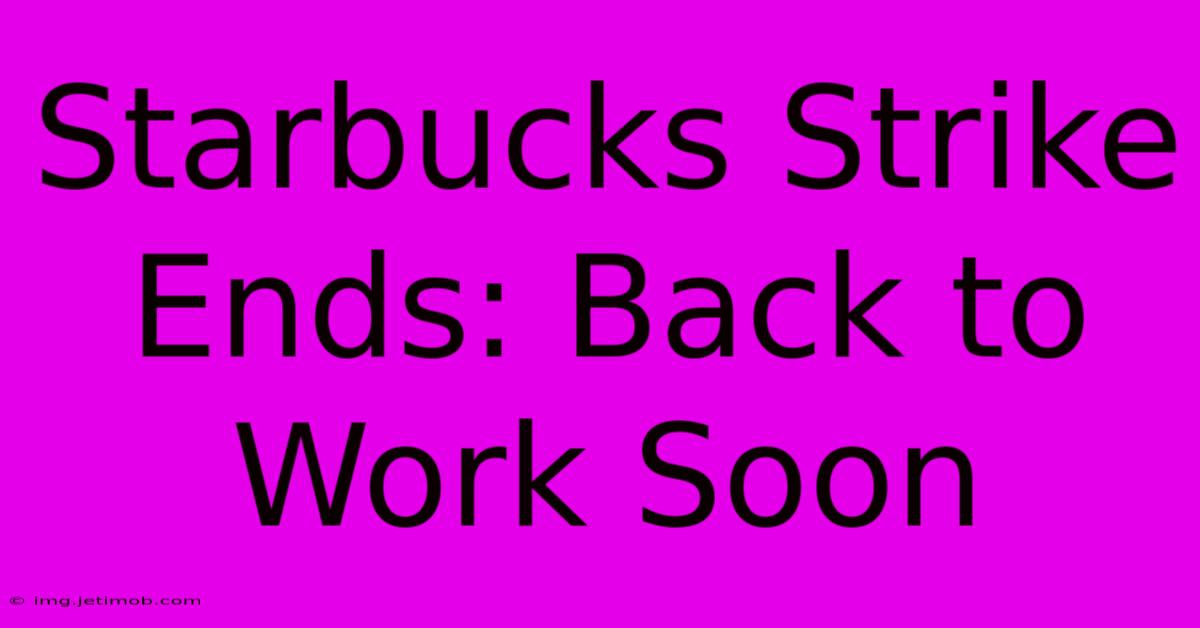 Starbucks Strike Ends: Back To Work Soon