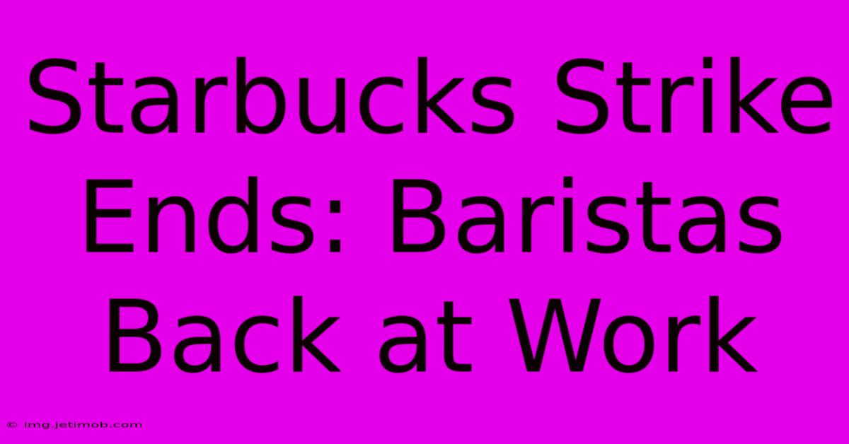 Starbucks Strike Ends: Baristas Back At Work