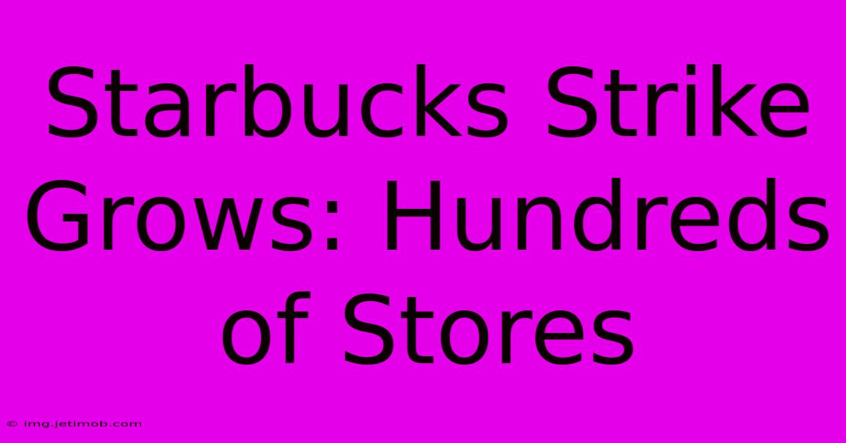 Starbucks Strike Grows: Hundreds Of Stores