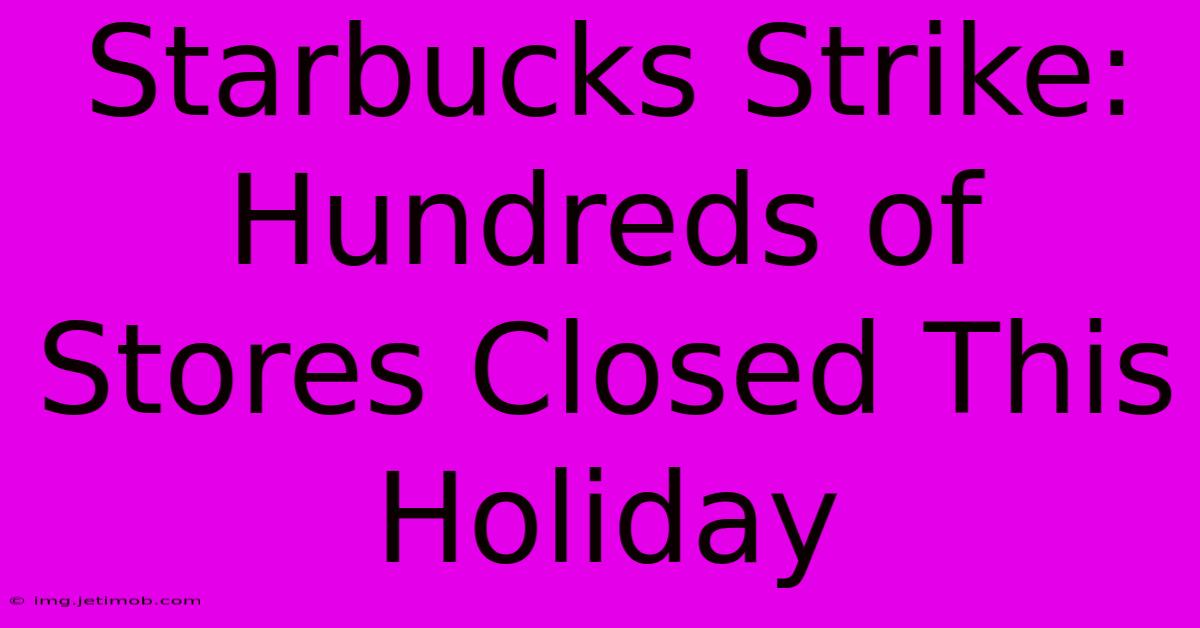 Starbucks Strike: Hundreds Of Stores Closed This Holiday