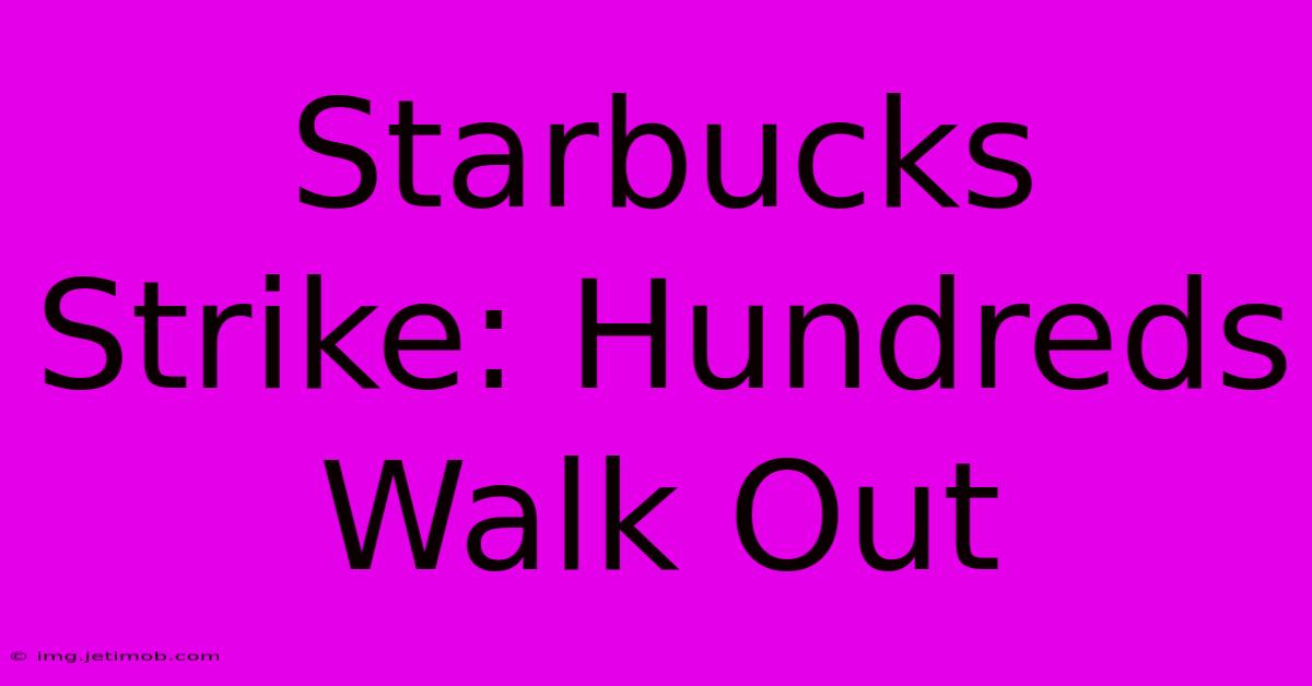 Starbucks Strike: Hundreds Walk Out