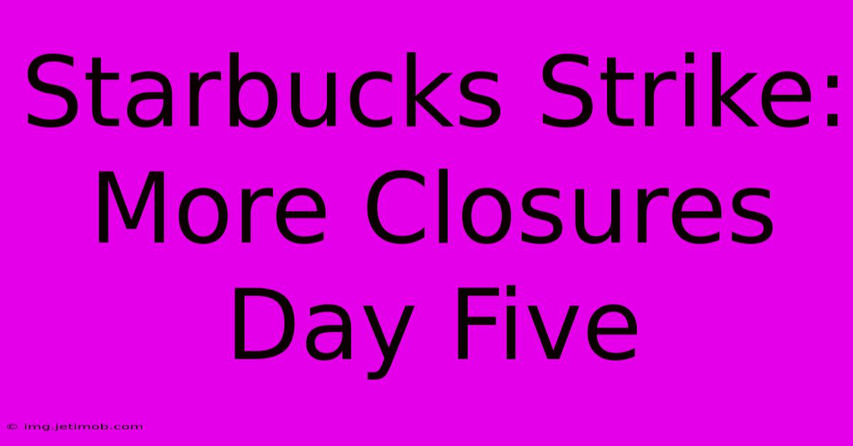 Starbucks Strike: More Closures Day Five