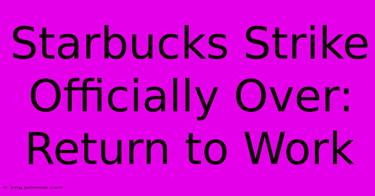 Starbucks Strike Officially Over: Return To Work