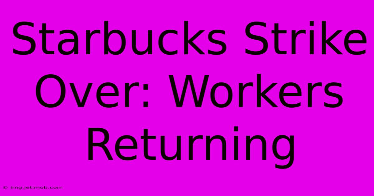 Starbucks Strike Over: Workers Returning