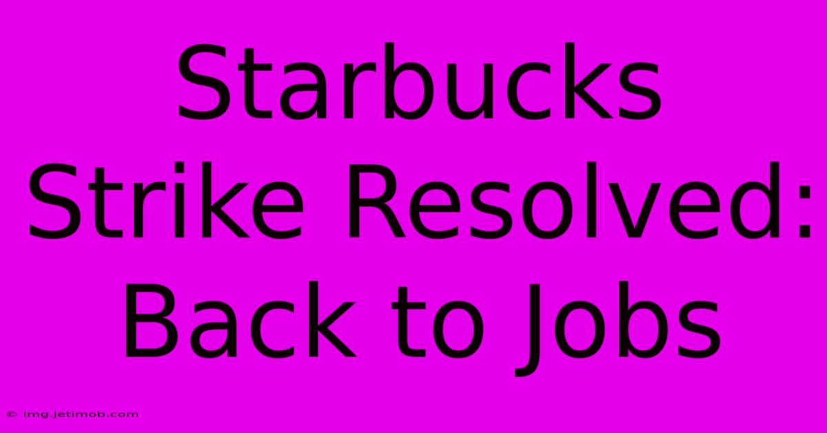 Starbucks Strike Resolved: Back To Jobs