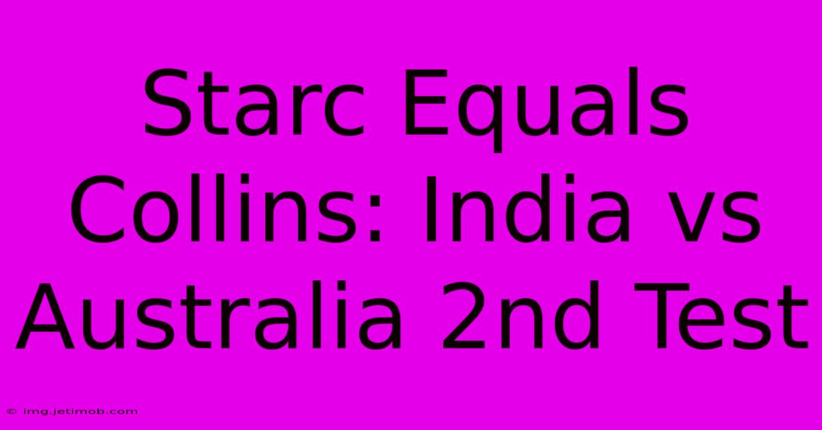 Starc Equals Collins: India Vs Australia 2nd Test