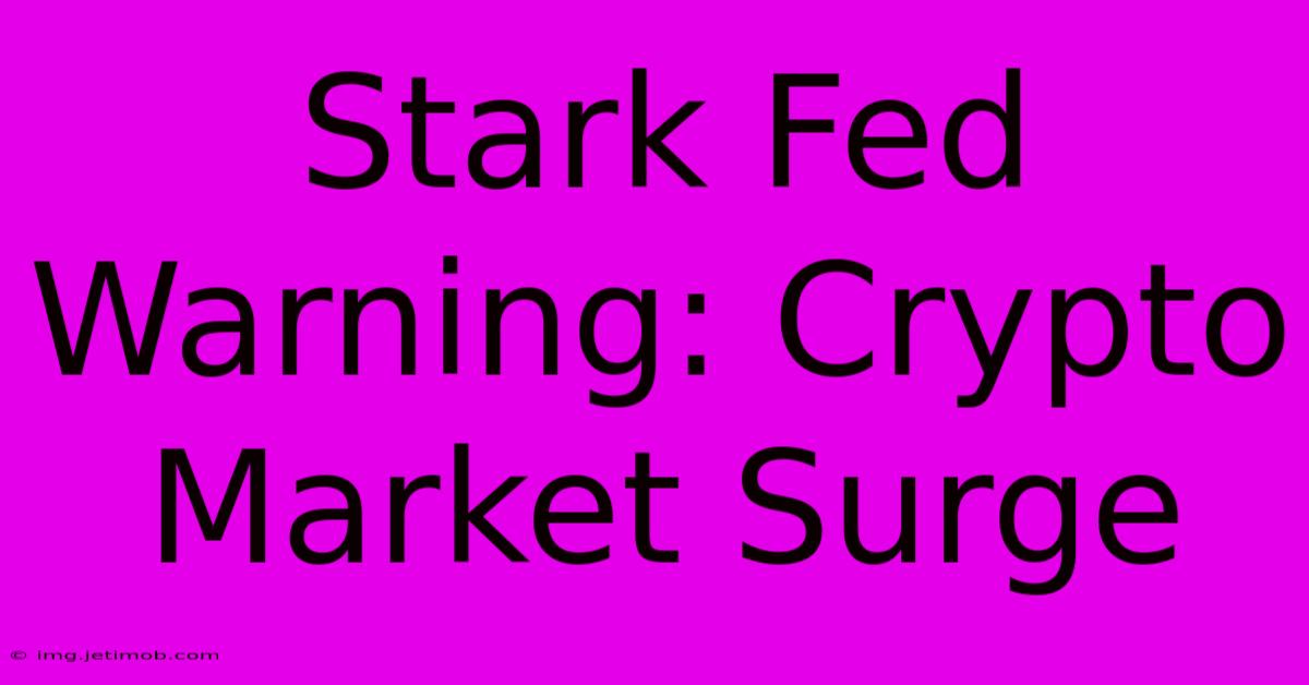 Stark Fed Warning: Crypto Market Surge