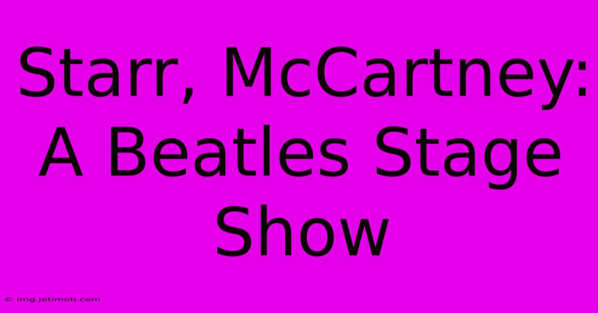 Starr, McCartney: A Beatles Stage Show