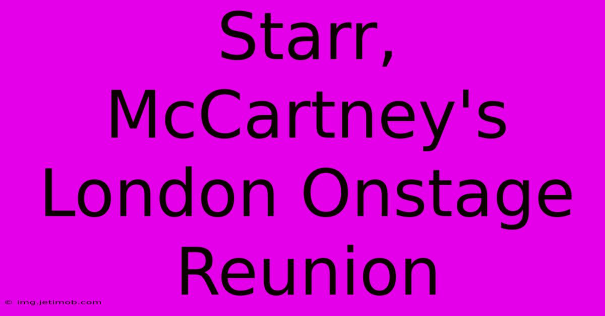 Starr, McCartney's London Onstage Reunion