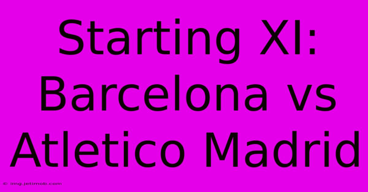 Starting XI: Barcelona Vs Atletico Madrid