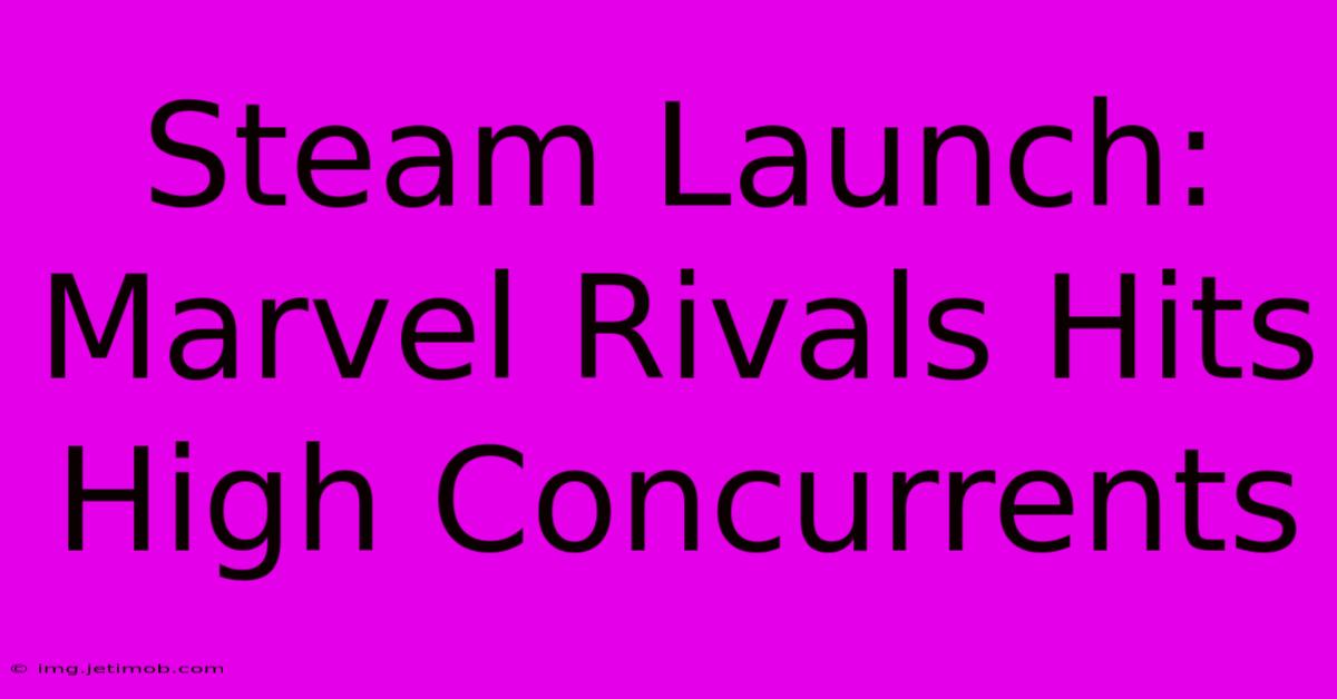 Steam Launch: Marvel Rivals Hits High Concurrents