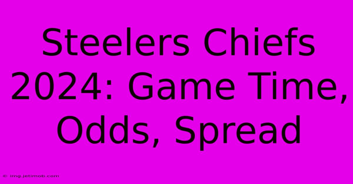 Steelers Chiefs 2024: Game Time, Odds, Spread