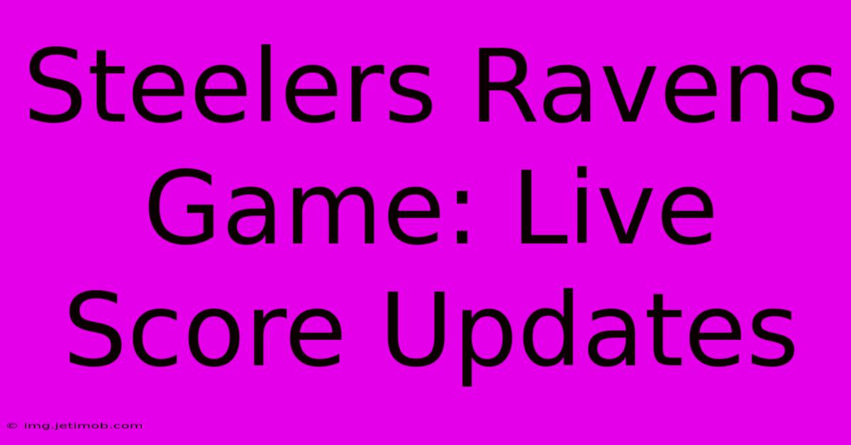 Steelers Ravens Game: Live Score Updates