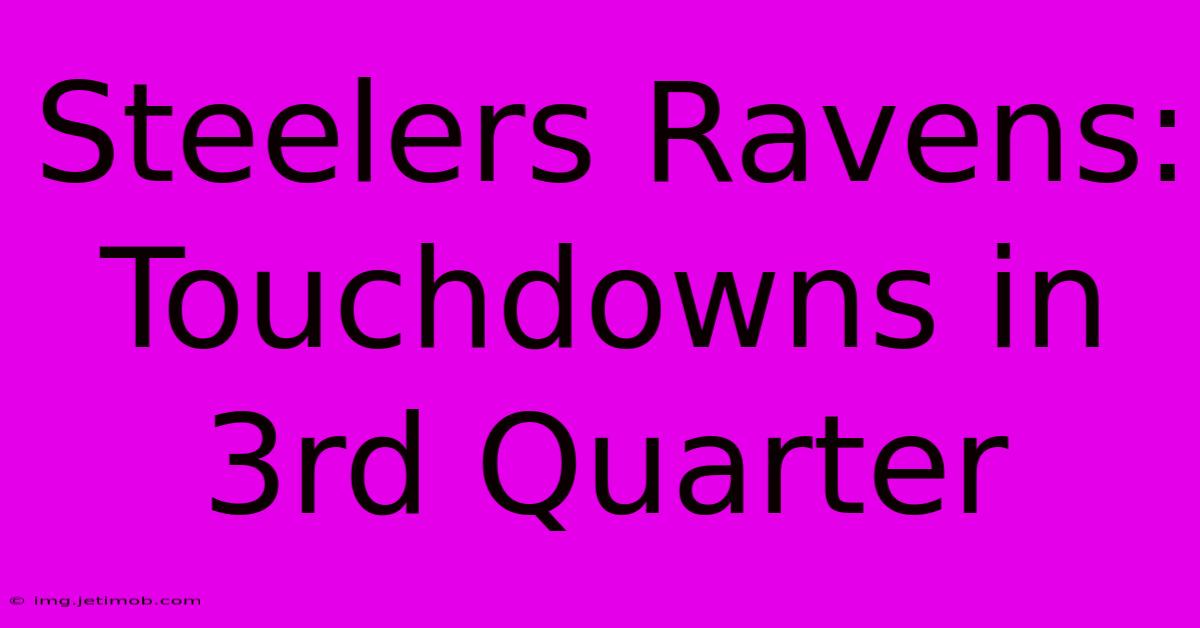 Steelers Ravens: Touchdowns In 3rd Quarter