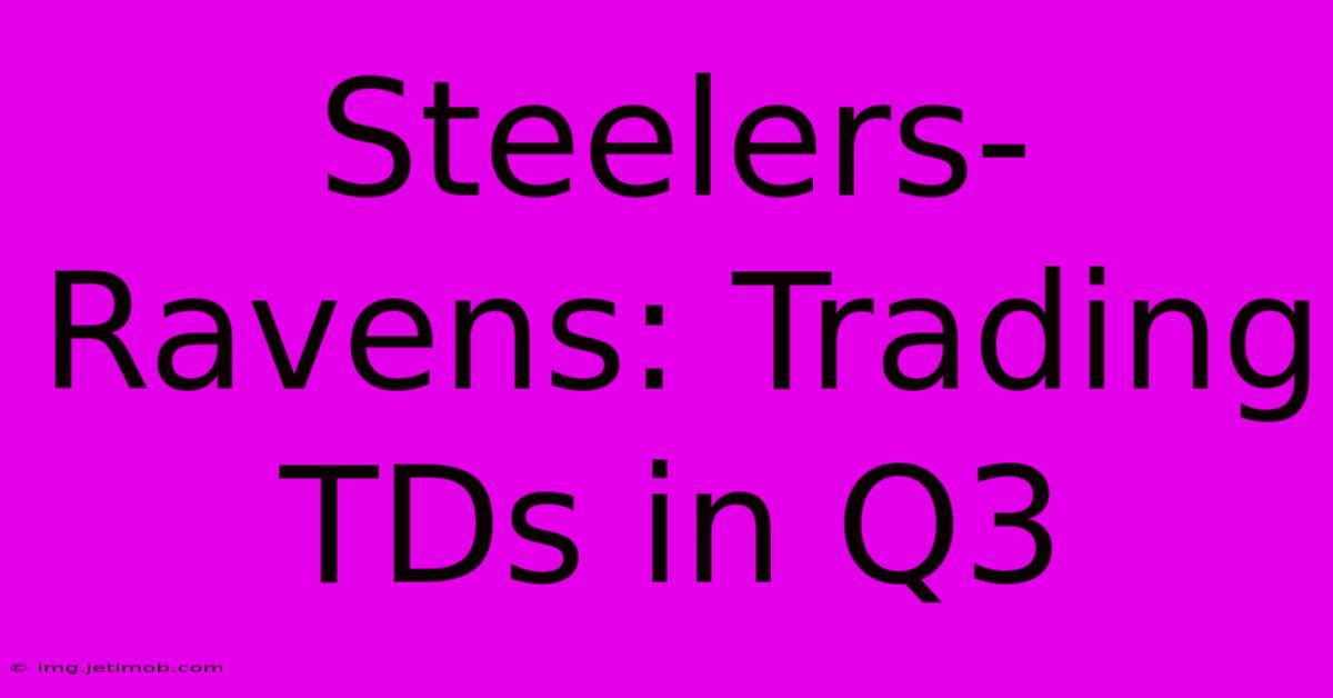 Steelers-Ravens: Trading TDs In Q3