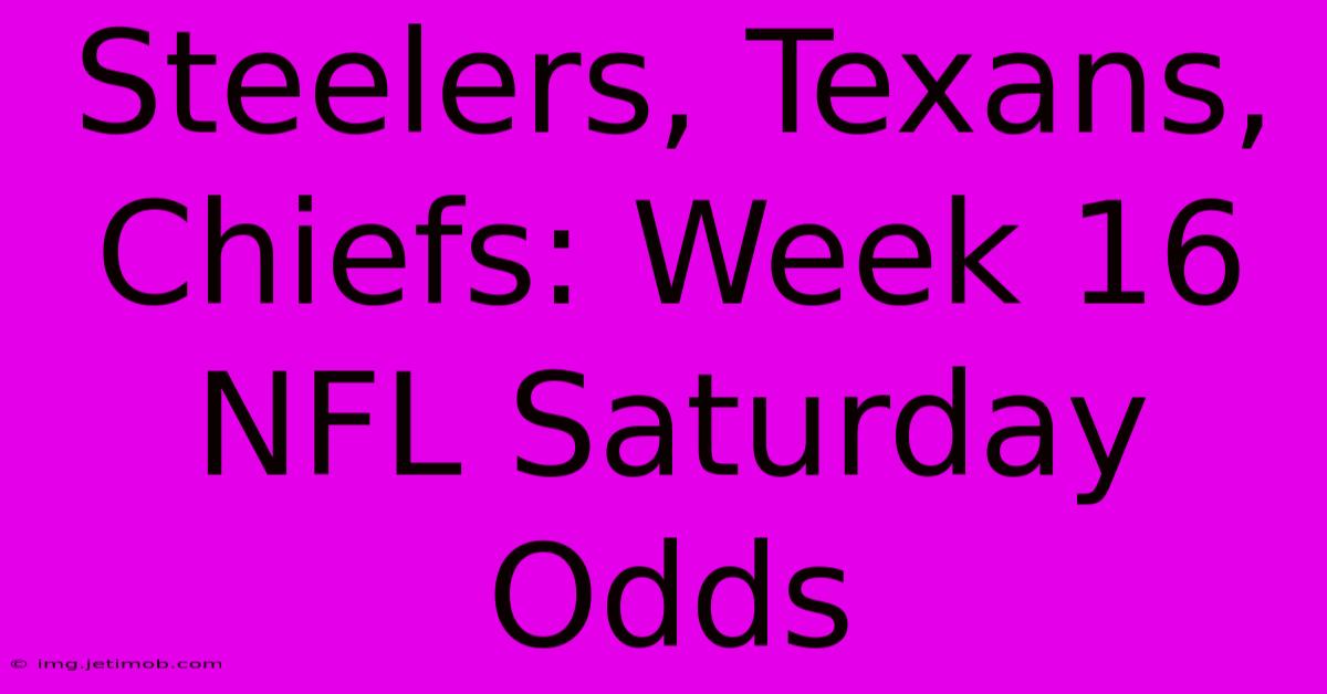 Steelers, Texans, Chiefs: Week 16 NFL Saturday Odds