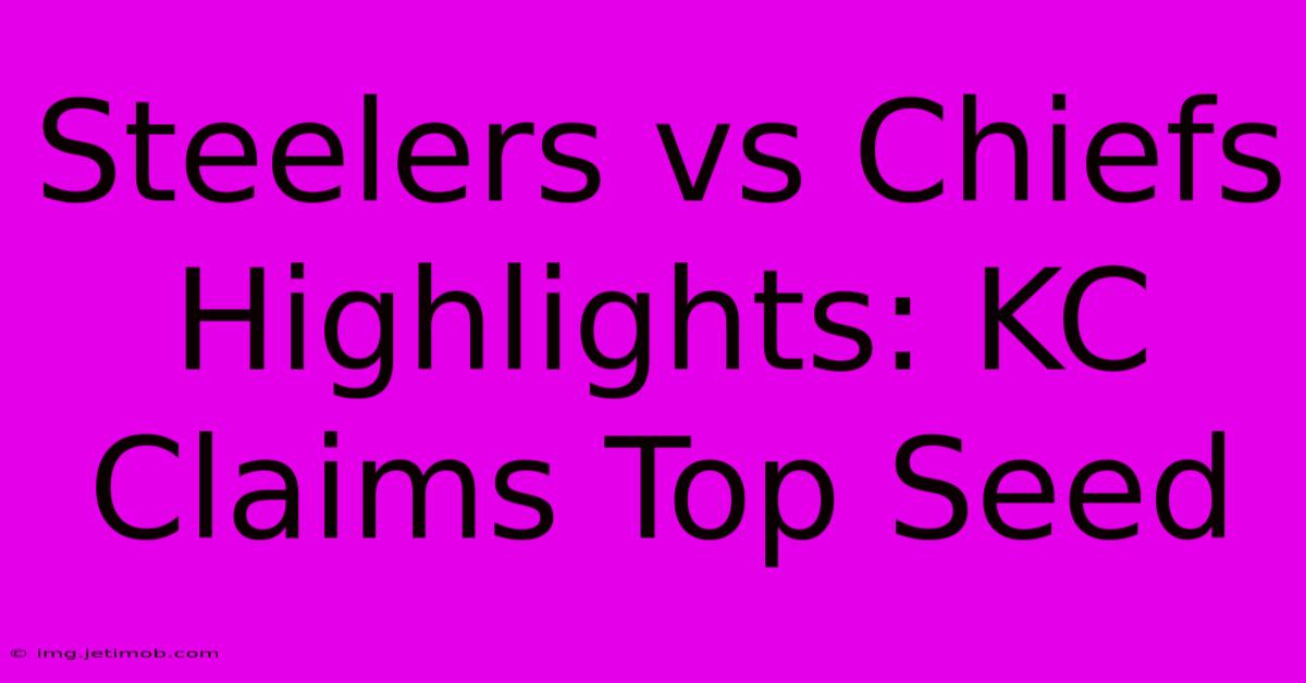 Steelers Vs Chiefs Highlights: KC Claims Top Seed