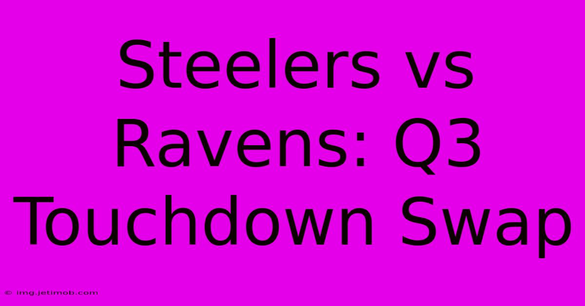 Steelers Vs Ravens: Q3 Touchdown Swap