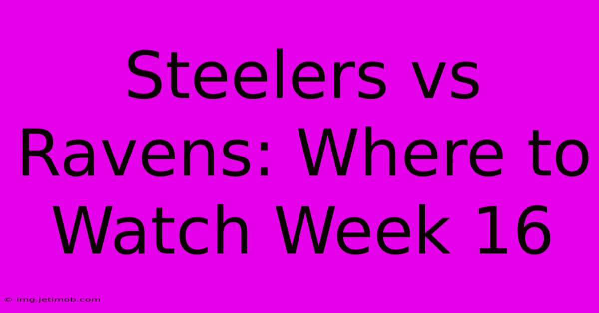 Steelers Vs Ravens: Where To Watch Week 16