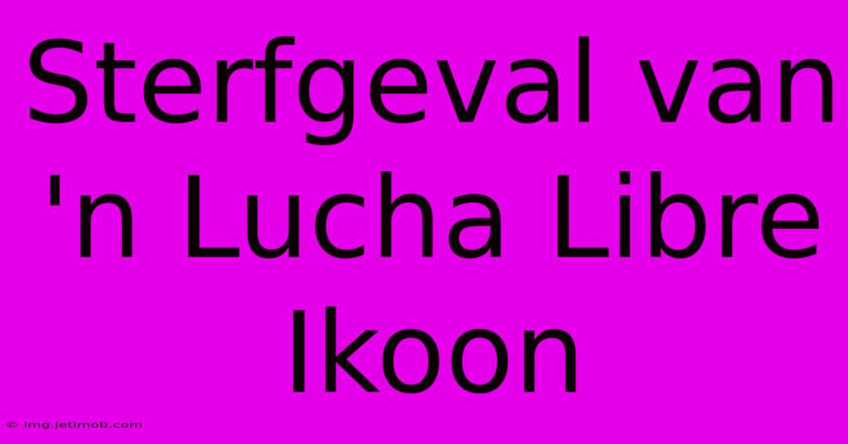 Sterfgeval Van 'n Lucha Libre Ikoon