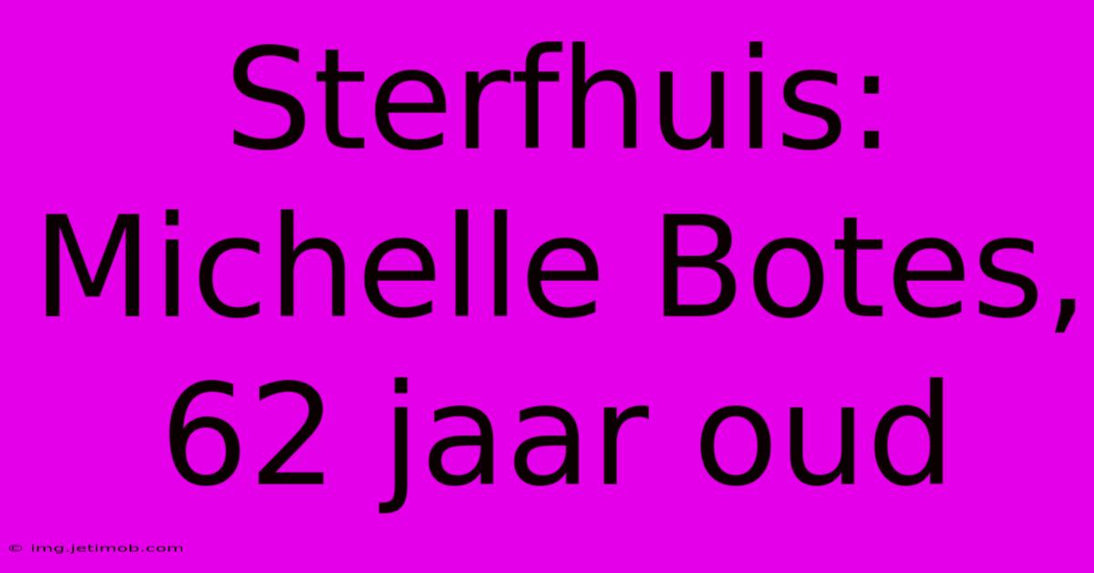 Sterfhuis: Michelle Botes, 62 Jaar Oud