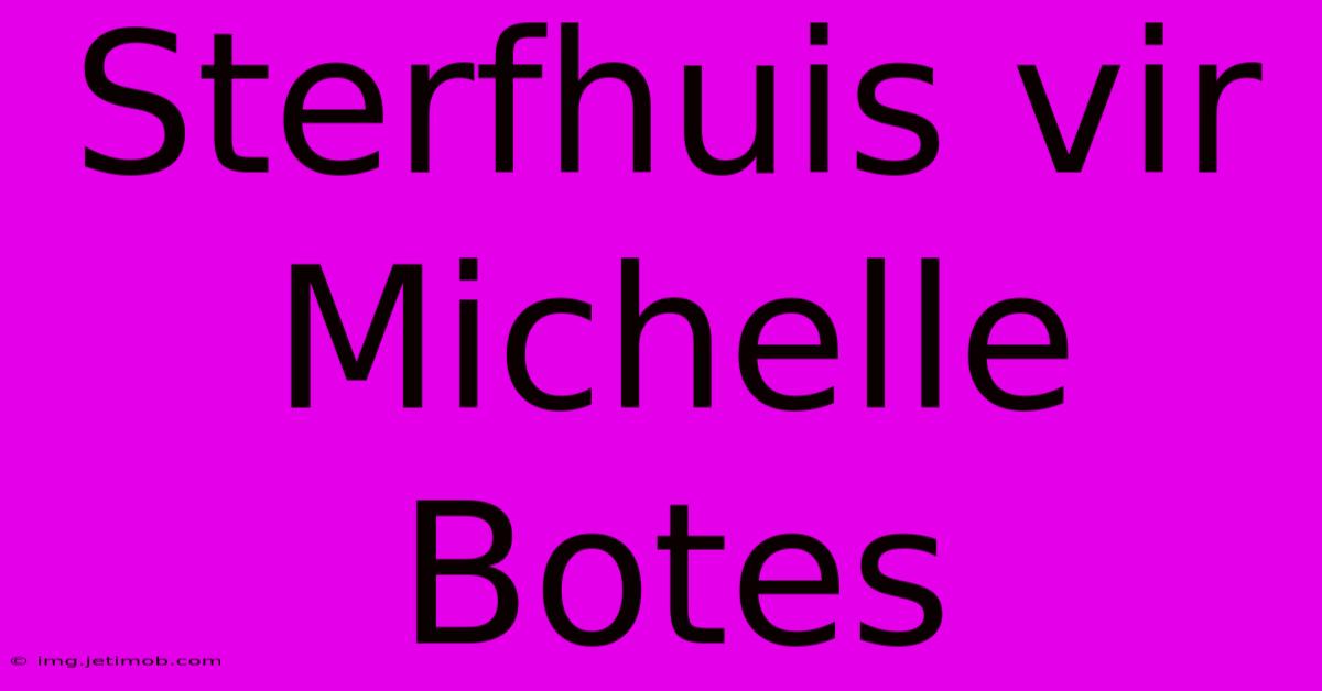 Sterfhuis Vir Michelle Botes