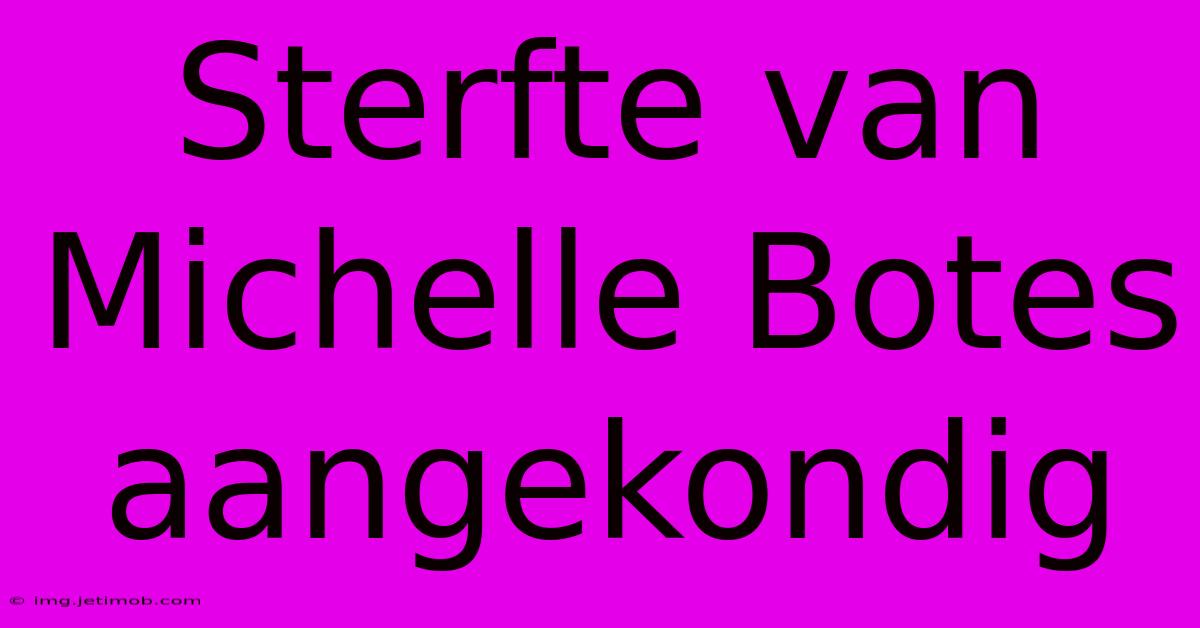 Sterfte Van Michelle Botes Aangekondig