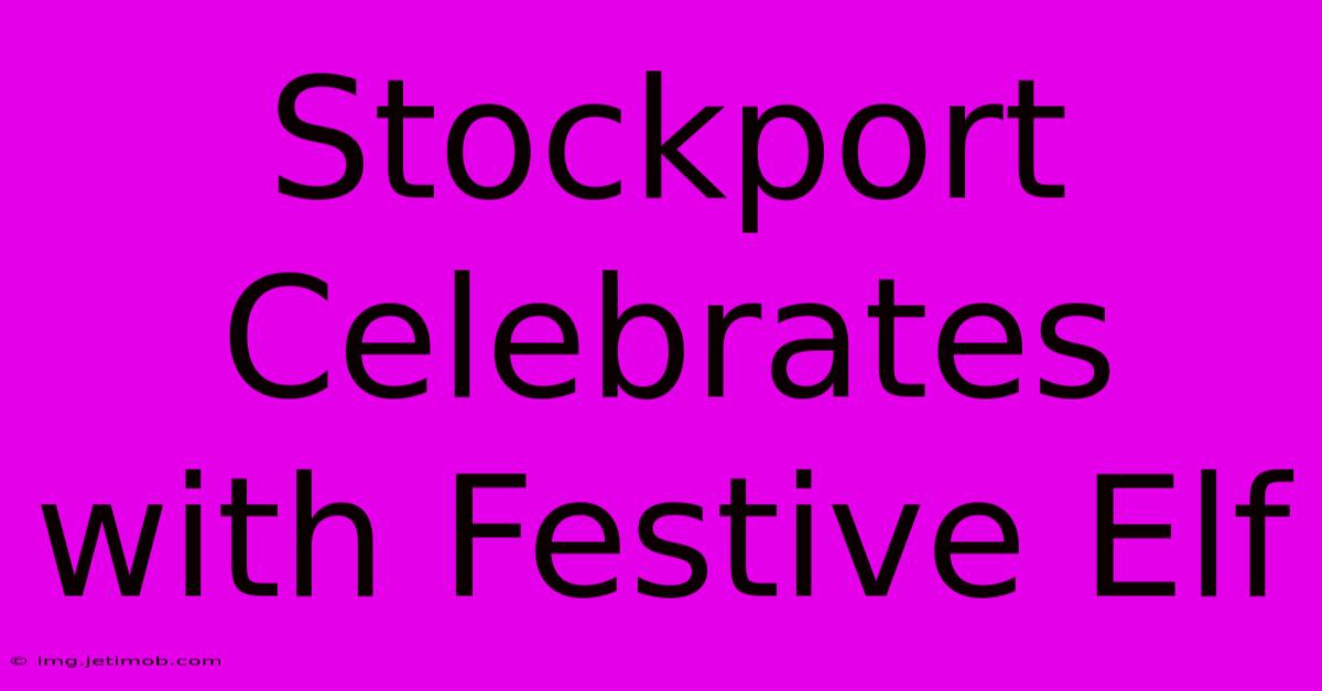 Stockport Celebrates With Festive Elf