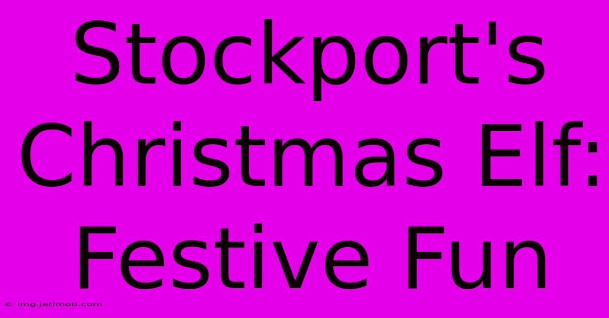 Stockport's Christmas Elf: Festive Fun