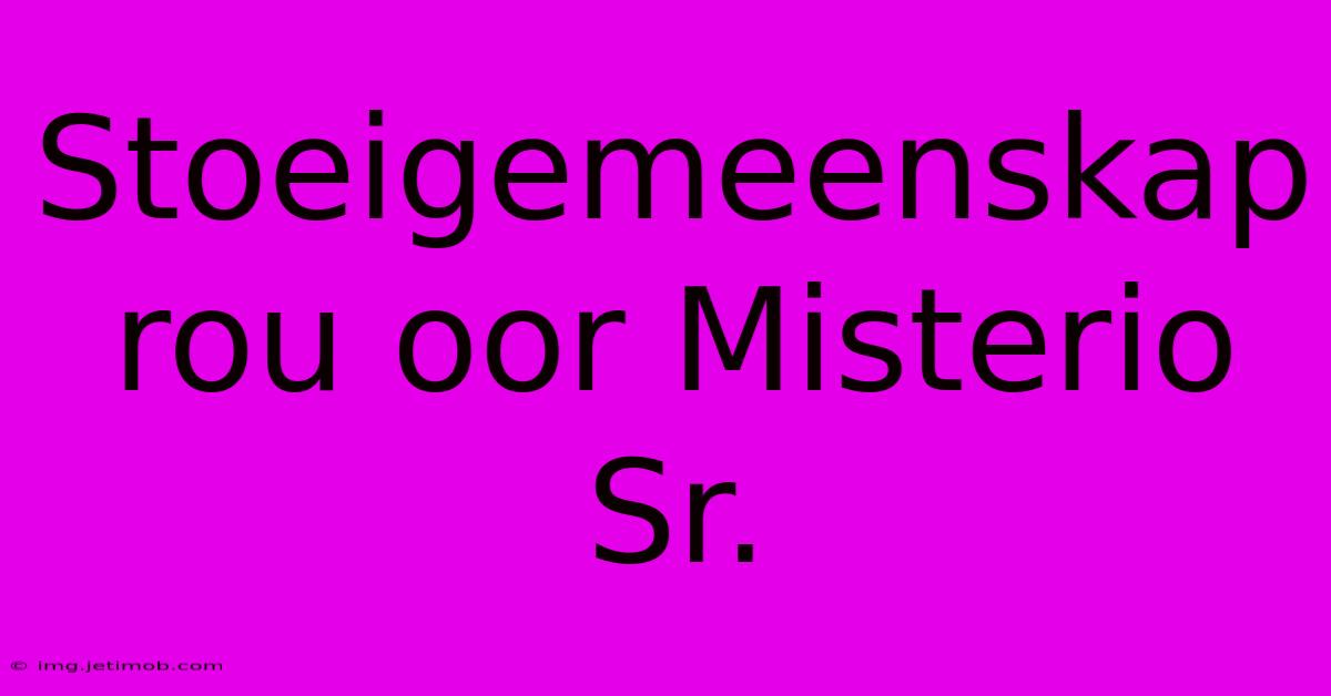 Stoeigemeenskap Rou Oor Misterio Sr.