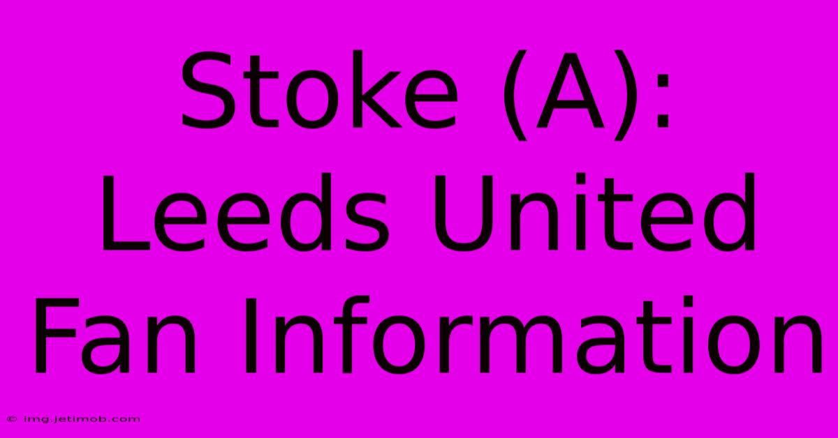 Stoke (A):  Leeds United Fan Information