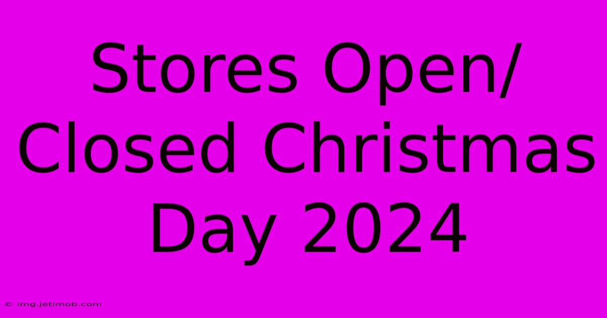 Stores Open/Closed Christmas Day 2024