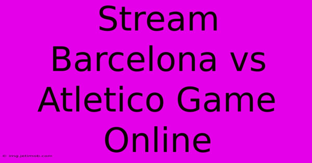 Stream Barcelona Vs Atletico Game Online