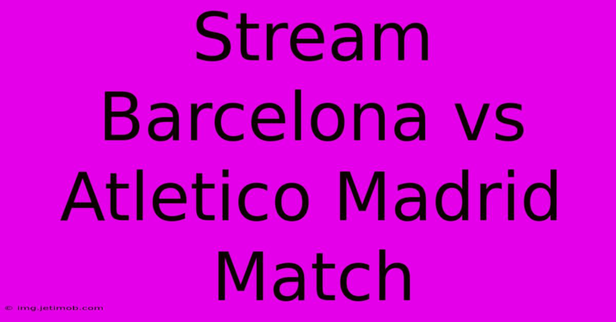 Stream Barcelona Vs Atletico Madrid Match