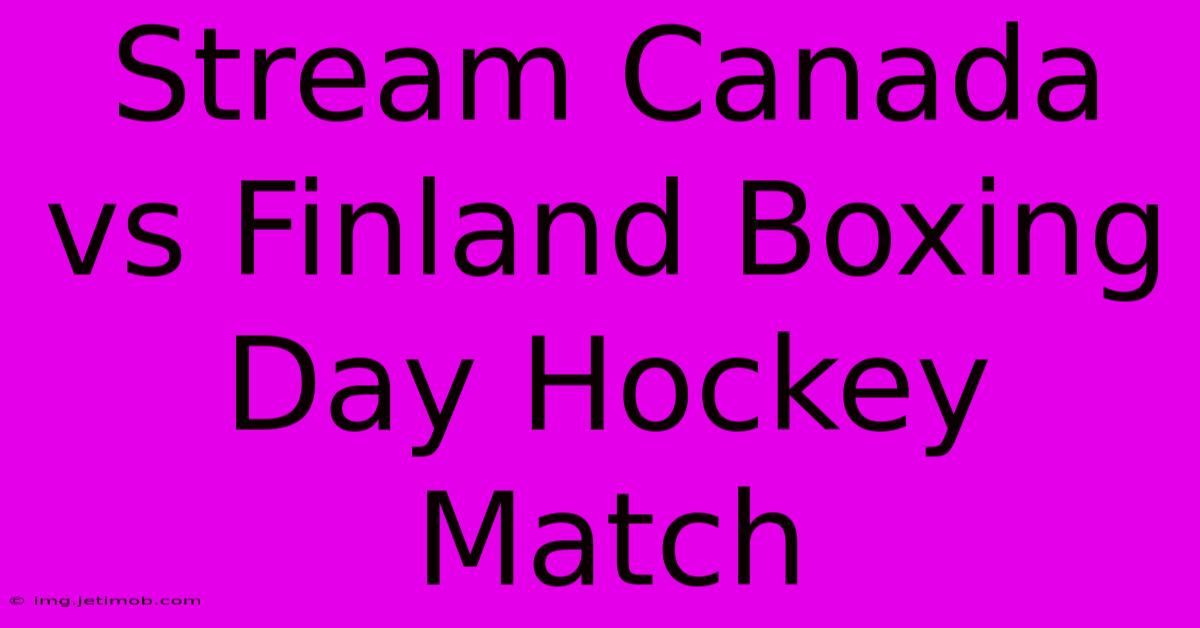 Stream Canada Vs Finland Boxing Day Hockey Match