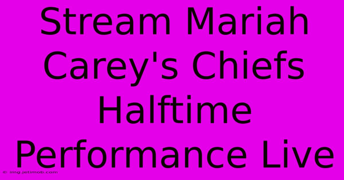 Stream Mariah Carey's Chiefs Halftime Performance Live