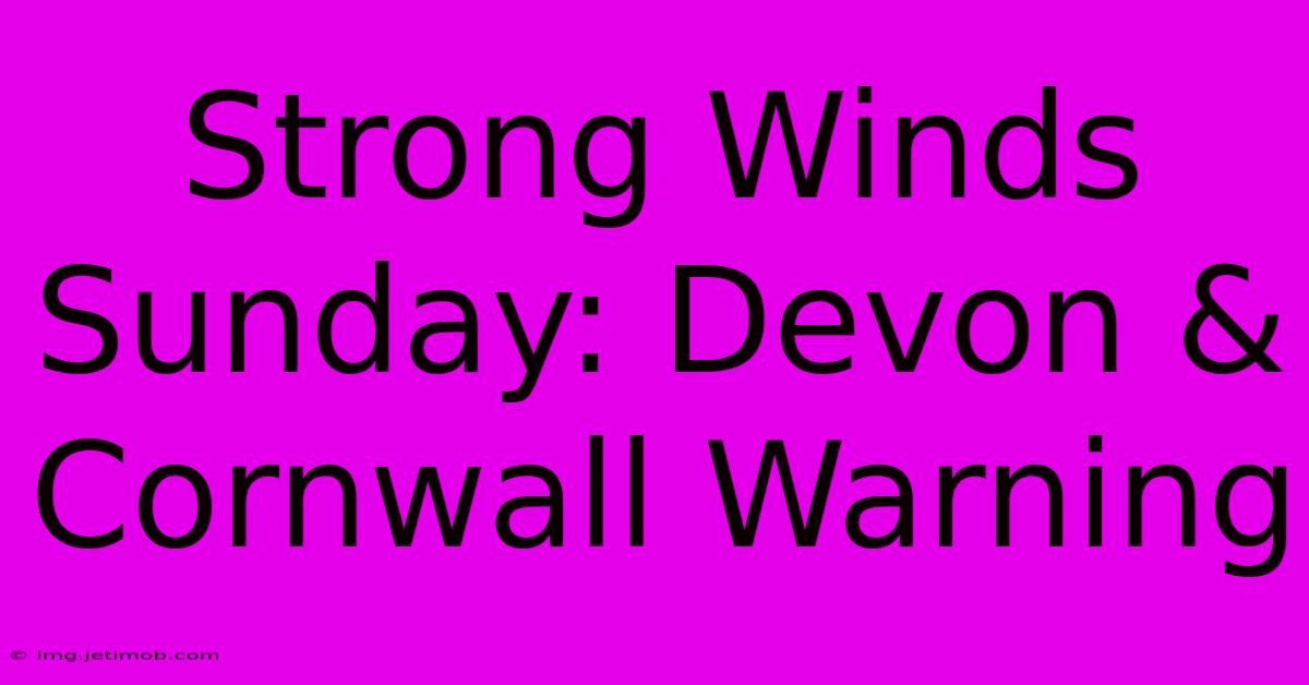 Strong Winds Sunday: Devon & Cornwall Warning