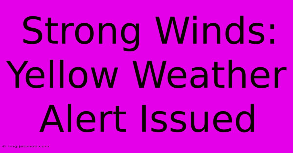 Strong Winds: Yellow Weather Alert Issued