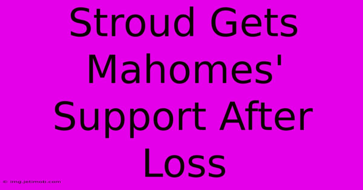 Stroud Gets Mahomes' Support After Loss