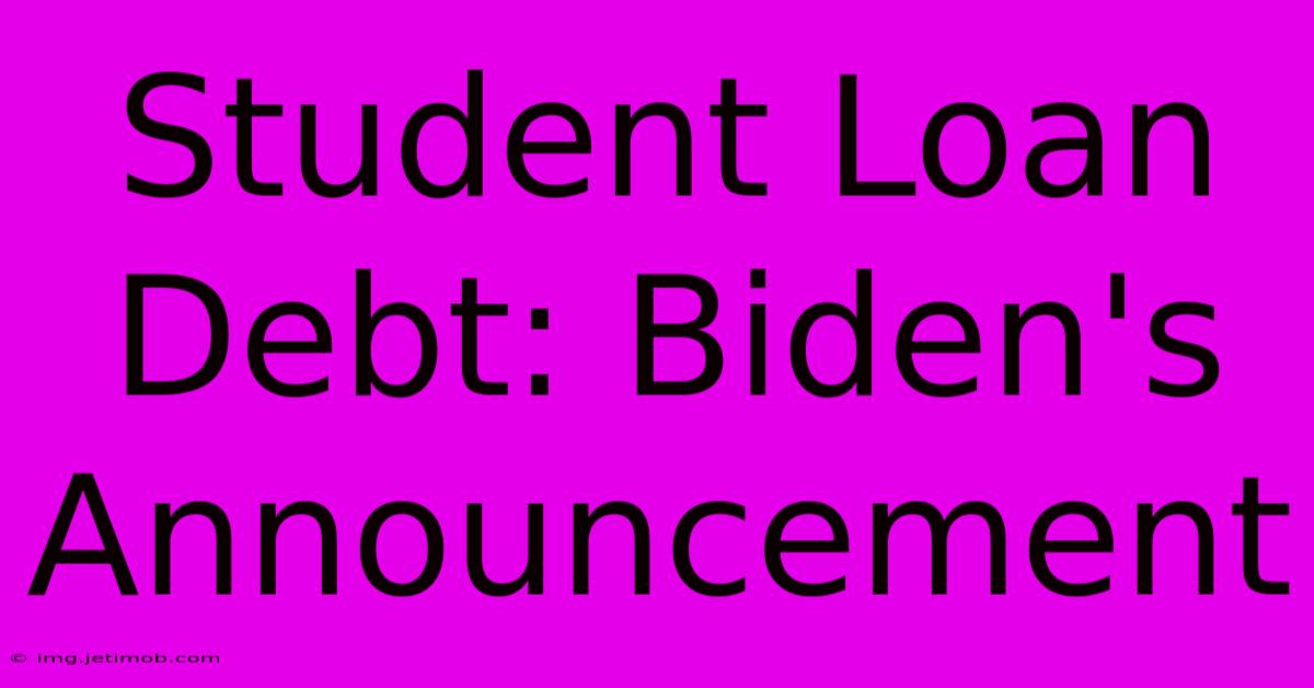 Student Loan Debt: Biden's Announcement