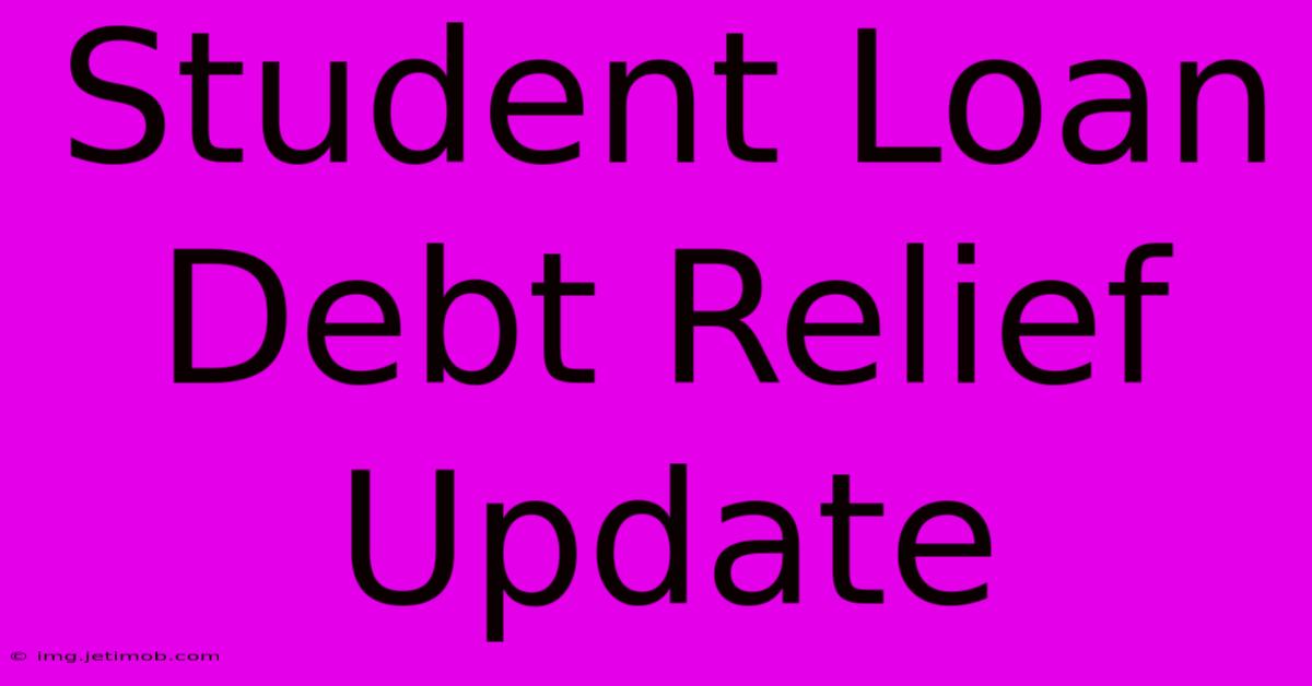 Student Loan Debt Relief Update