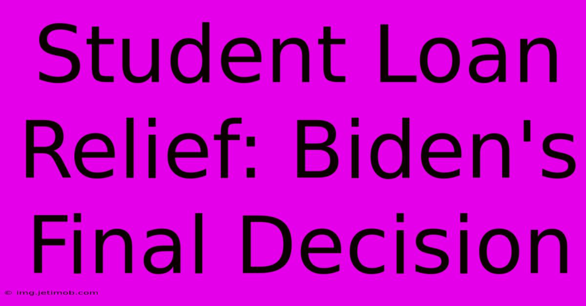 Student Loan Relief: Biden's Final Decision