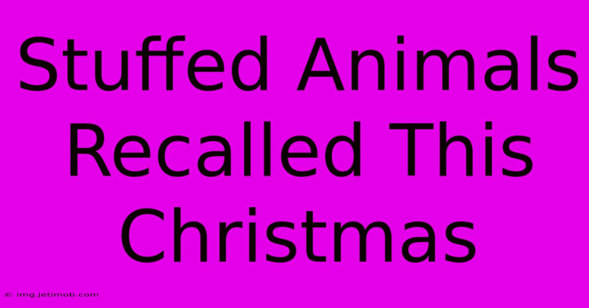 Stuffed Animals Recalled This Christmas