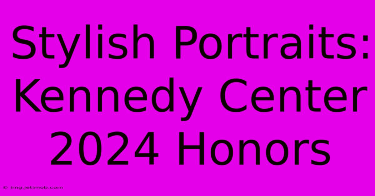 Stylish Portraits: Kennedy Center 2024 Honors