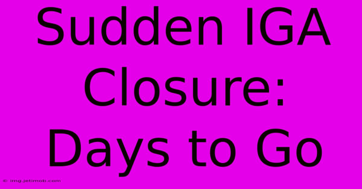 Sudden IGA Closure: Days To Go