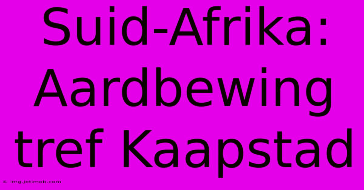 Suid-Afrika: Aardbewing Tref Kaapstad