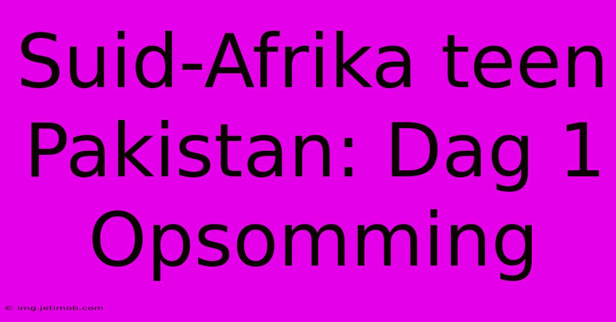 Suid-Afrika Teen Pakistan: Dag 1 Opsomming