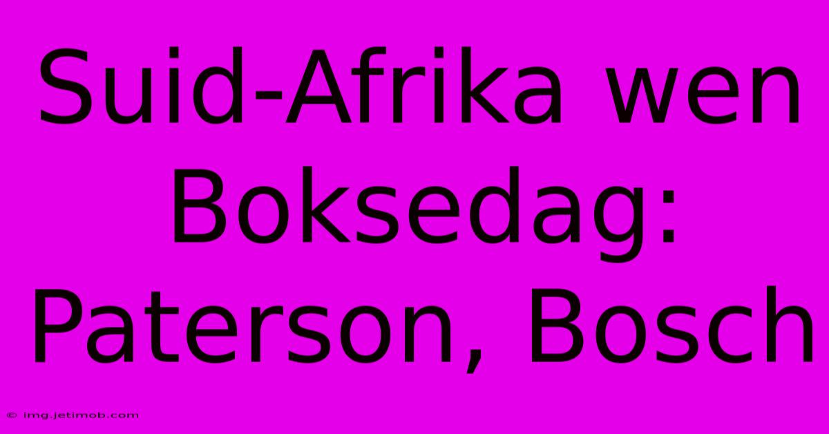 Suid-Afrika Wen Boksedag: Paterson, Bosch