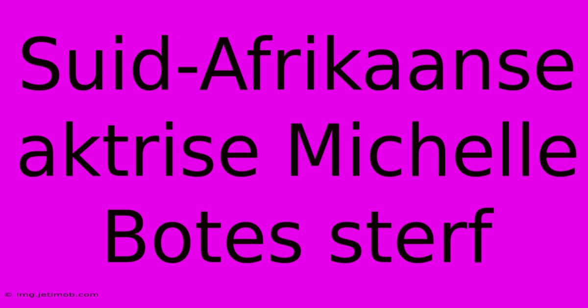 Suid-Afrikaanse Aktrise Michelle Botes Sterf